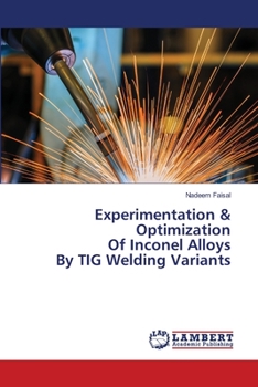 Paperback Experimentation & Optimization Of Inconel Alloys By TIG Welding Variants Book