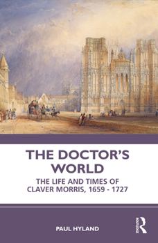 Paperback The Doctor's World: The Life and Times of Claver Morris, 1659 - 1727 Book