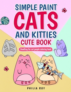 Simple Paint Cats and Kitties cute book: Doodling for cats people coloring book