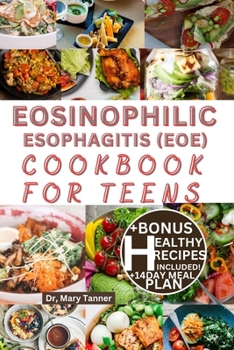 Eosinophilic Esophagitis Cookbook for Teens: Enjoy fast solutions to deactivate EOE pains, with delicious healing recipes, +14day meal plan to nourish