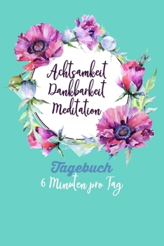 Achtsamkeit. Dankbarkeit. Meditation. Tagebuch: Mohnblume - Dankbarkeitstagebuch zum selber ausfüllen I Tagebuch I Heilsames Reflektionstagebuch für ... I  130 Seiten I A5 (German Edition)
