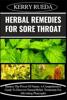 Paperback Herbal Remedies for Sore Throat: Harness The Power Of Nature, A Comprehensive Guide To Discover Natural Relief, Treatments For Alleviating Pharyngitis Book