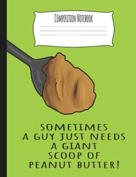 Paperback Composition Notebook: Sometimes A Guy Just Needs a Giant Scoop of Peanut Butter Wide Rule Soft Cover Comp Book for School Book