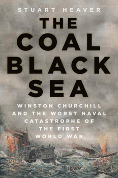 Hardcover The Coal Black Sea: Winston Churchill and the Worst Naval Catastrophe of the First World War Book