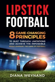 Paperback Lipstick Football: 8 Game-Changing Principles to Bust Through Limitations and Achieve the Impossible While Learning the Game of Football Book