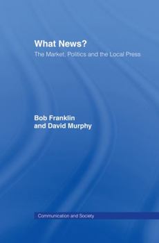 Hardcover What News?: The Market, Politics and the Local Press Book