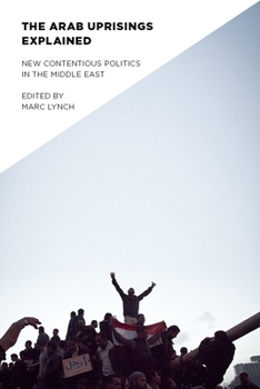 Arab Uprisings Explained: New Contentious Politics in the Middle East - Book  of the Columbia Studies in Middle East Politics