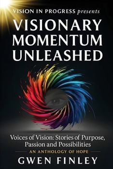Visionary Momentum Unleashed: Voices of Vision: Stories of Purpose, Passion and Possibilities