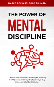 Paperback The Power O F Mental Discipline: A Practical Guide to Controlling Your Thoughts, Increasing Your Willpower and Achieving More Positive Psychology, Wea Book