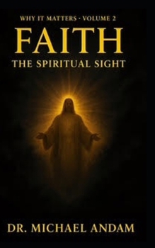 Faith The Spiritual Sight (Why It Matters)
