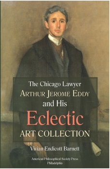 Paperback Chicago Lawyer Arthur Jerome Eddy and His Eclectic Art Collection: Transactions, American Philosophical Society (Vol. 111, Part 2) Book