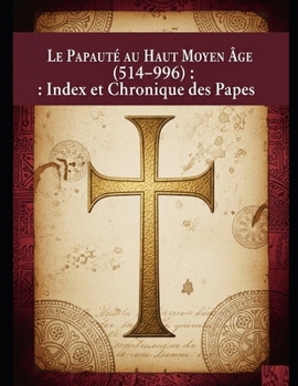 Le Papauté au Haut Moyen Âge (514–996) : Index et Chronique des Papes