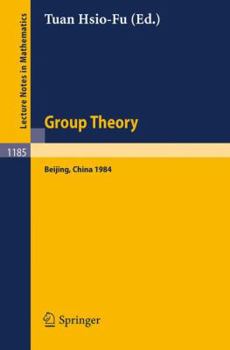 Group Theory: Beijing 1984. Proceedings of an International Symposium Held in Beijing, August 27 - September 8, 1984 (Lecture Notes in Mathematics)