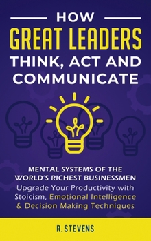 Hardcover How Great Leaders Think, Act and Communicate: Mental Systems, Models and Habits of the World´s Richest Businessmen - Upgrade Your Mental Capabilities Book