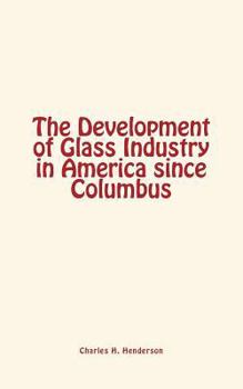 Paperback The Development of Glass Industry in America since Columbus Book