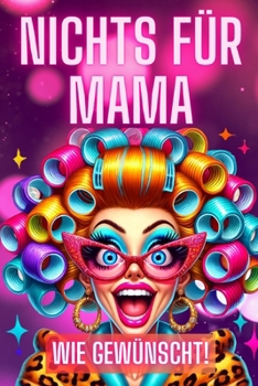 Nichts für Mama: Wie gewünscht - Lustiges Spaß Geschenk Buch für Mütter - In Farbe (Nichts Buch) (German Edition)