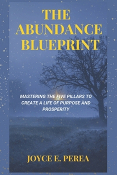 Paperback The Abundance Blueprint: Mastering the Five Pillars to Create a Life of Purpose and Prosperity Book
