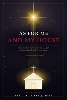 As for Me and My House: The Enemy's War on the Family — and the Christ Who Holds the Home Together · A Companion to The Ancient Serpent