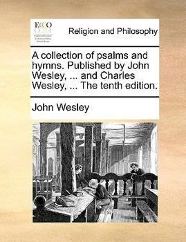 Paperback A collection of psalms and hymns. Published by John Wesley, ... and Charles Wesley, ... The tenth edition. Book
