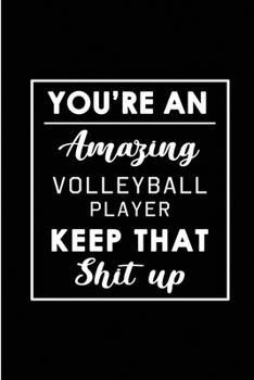 Paperback You're An Amazing Volleyball Player. Keep That Shit Up.: Blank Lined Funny Volleyball Player Journal Notebook Diary - Perfect Gag Birthday, Appreciati Book