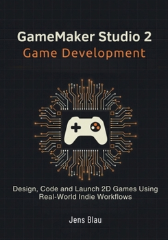 Paperback GameMaker Studio 2 Game Development: Design, Code, and Launch 2D Games Using Real-World Indie Workflows Book