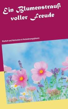 Paperback Ein Blumenstrau? voller Freude: Klarheit und Motivation in Ver?nderungsphasen [German] Book
