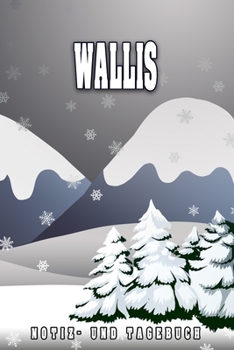 Wallis Notiz- und Tagebuch: Reise- und Urlaubstagebuch für Wallis. Ideal für Skiurlaub, Winterurlaub oder Schneeurlaub.  Ein Logbuch mit wichtigen ... sich als Geschenk, Notizb (German Edition)