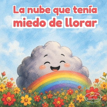Paperback La nube que tenía miedo de llorar: Una historia infantil sobre emociones, lluvia y el poder de compartir lo que sentimos [Spanish] Book