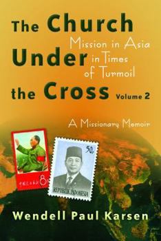 The Church under the Cross: Mission in Asia in Times of Turmoil: A Missionary Memoir: Volume 2