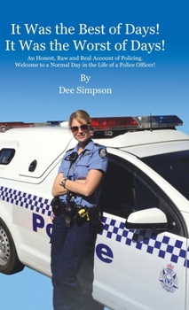 Hardcover It Was the Best of Days! It Was the Worst of Days!: An Honest, Raw and Real Account of Policing. Welcome to a Normal Day in the Life of a Police Offic Book