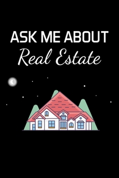 ASK ME ABOUT REAL ESTATE: Real Estate Agent Gifts - Realtor - Blank Lined Notebook Journal  – (6 x 9 Inches) – 120 Pages