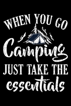 When You Go Camping Just Take the Essentials: 6x9 110 lined blank Notebook Inspirational Journal Travel Note Pad Motivational Quote Collection