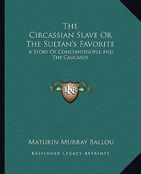 The Circassian Slave, or, The Sultan's Favorite: A Story of Constantinople and the Caucasus