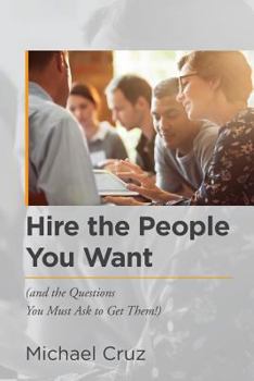 Paperback Hire the People You Want: (and the Questions You Must Ask to Get Them!) Book