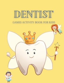 Dentist' Games Activity Book for kids: A Book for Children to Enjoy and Learn About Teeth, Cavities, and Other Dental Health Facts