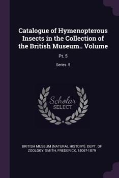 Paperback Catalogue of Hymenopterous Insects in the Collection of the British Museum.. Volume: Pt. 5; Series 5 Book
