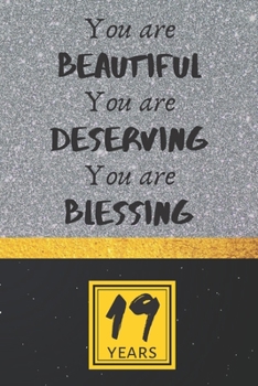 19th Birthday Journal: You are Beautiful You are Deserving You are Blessing - Pretty 19th Birthday Gift For Women/Girl - Impactful 19 Years Old Wishes: Lined Journal/Notebook
