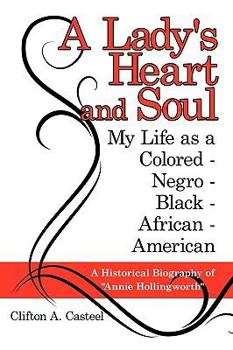 A Lady's Heart and Soul: My Life as a Colored - Negro - Black - African - American: A Historical Biography of "Annie Hollingworth"