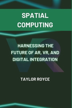 Spatial Computing: Harnessing the Future of AR, VR, and Digital Integration (Books on Tech)