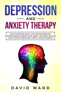 Paperback Depression and Anxiety Therapy: How To Overcome Anxiety And Cure For Depression. Overcome Negative Thinking, Panic, Anxiety And Anger. Self Help Guide Book
