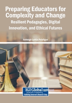 Paperback Preparing Educators for Complexity and Change: Resilient Pedagogies, Digital Innovation, and Ethical Futures Book