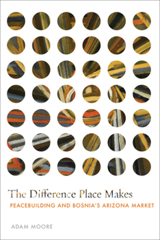 Hardcover The Difference Place Makes: Peacebuilding and Bosnia's Arizona Market Book