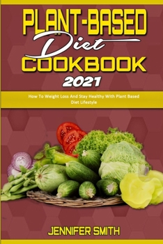 Paperback Plant Based Diet Cookbook 2021: How To Weight Loss And Stay Healthy With Plant Based Diet Lifestyle Book
