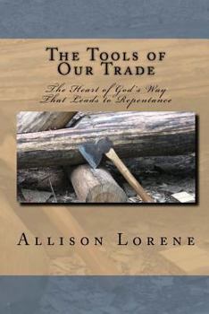 The Tools of Our Trade: The Heart of Gods Way That Leads to Repentance