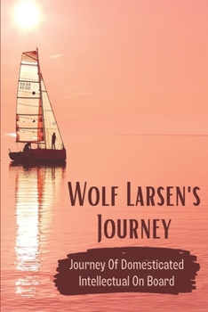 Paperback Wolf Larsen's Journey: Journey Of Domesticated Intellectual On Board: Adventure Of Intellectual On Board Book