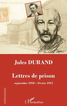 Jules Durand: Lettres de prison septembre 1910 - février 1911 septembre 1910 - février 1911 (Inter-National) (French Edition)