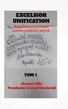 Excelsior Unification: Tom 1. Megalityczna antologia poetów polskich i obcych (Polish Edition)