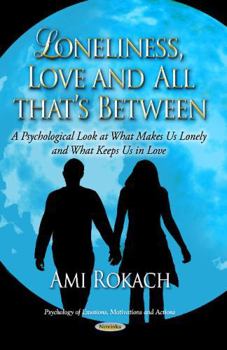 Paperback Loneliness, Love And All That's Between: A Psychological Look at What Makes Us Lonely and What Keeps Us in Love (Psychology of Emotions, Motivations and Actions) Book
