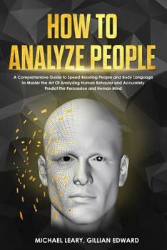 Paperback How To Analyze People: A Comprehensive Guide to Speed Reading People and Body Language to Master the Art Of Analyzing Human Behavior and Accu Book