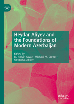 Hardcover Heydar Aliyev and the Foundations of Modern Azerbaijan Book